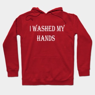I WASHED MY HANDS Hoodie